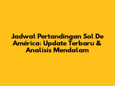 Jadwal Pertandingan Sol De América: Update Terbaru & Analisis Mendalam