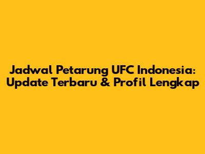 Jadwal Petarung UFC Indonesia: Update Terbaru & Profil Lengkap