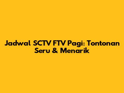Jadwal SCTV FTV Pagi: Tontonan Seru & Menarik