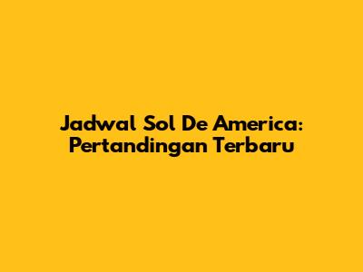 Jadwal Sol De America: Pertandingan Terbaru
