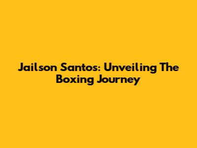 Jailson Santos: Unveiling The Boxing Journey