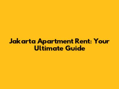 Jakarta Apartment Rent: Your Ultimate Guide