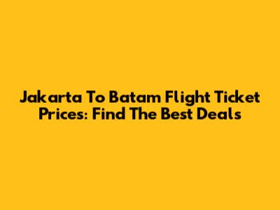 Jakarta To Batam Flight Ticket Prices: Find The Best Deals
