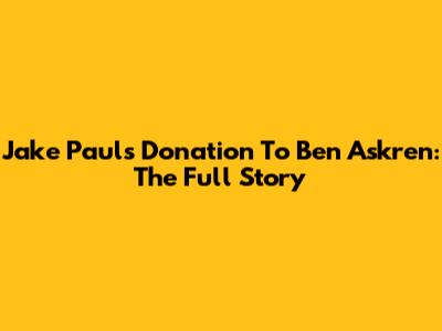 Jake Paul's Donation To Ben Askren: The Full Story