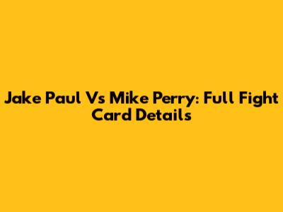 Jake Paul Vs Mike Perry: Full Fight Card Details