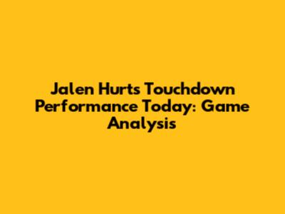 Jalen Hurts' Touchdown Performance Today: Game Analysis