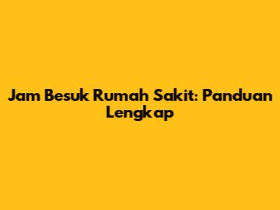 Jam Besuk Rumah Sakit: Panduan Lengkap