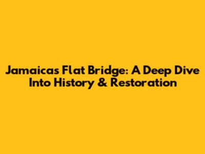 Jamaica's Flat Bridge: A Deep Dive Into History & Restoration