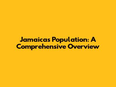 Jamaica's Population: A Comprehensive Overview