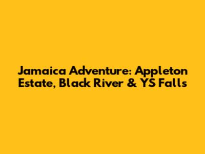 Jamaica Adventure: Appleton Estate, Black River & YS Falls