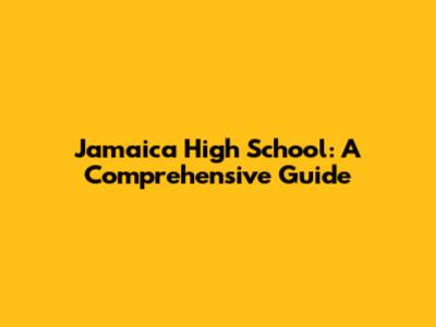 Jamaica High School: A Comprehensive Guide