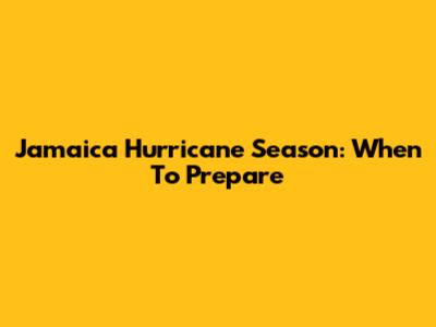 Jamaica Hurricane Season: When To Prepare