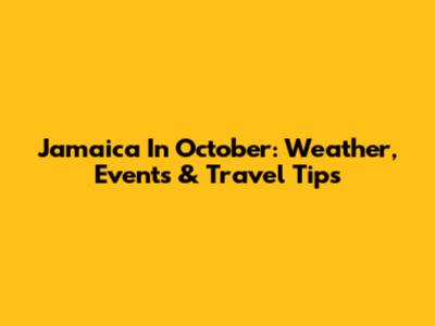 Jamaica In October: Weather, Events & Travel Tips