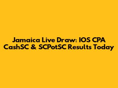 Jamaica Live Draw: IOS CPA CashSC & SCPotSC Results Today