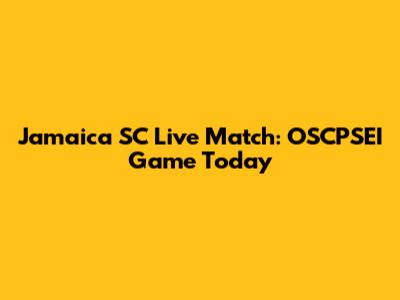 Jamaica SC Live Match: OSCPSEI Game Today