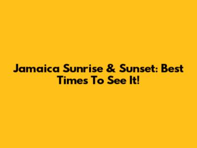 Jamaica Sunrise & Sunset: Best Times To See It!
