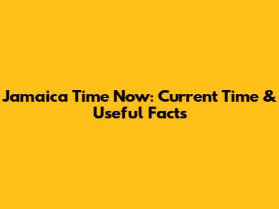 Jamaica Time Now: Current Time & Useful Facts
