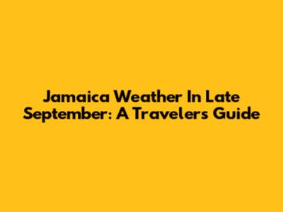 Jamaica Weather In Late September: A Traveler's Guide