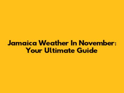 Jamaica Weather In November: Your Ultimate Guide