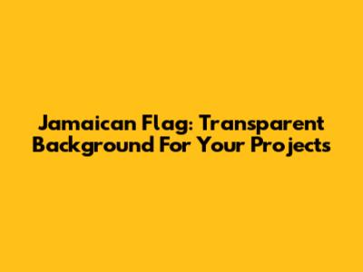 Jamaican Flag: Transparent Background For Your Projects