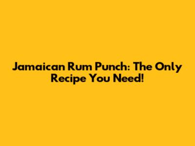 Jamaican Rum Punch: The Only Recipe You Need!