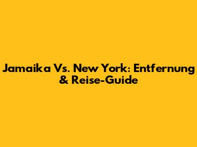 Jamaika Vs. New York: Entfernung & Reise-Guide