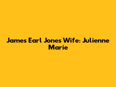 James Earl Jones' Wife: Julienne Marie