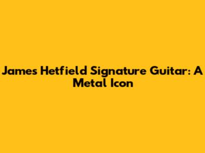James Hetfield Signature Guitar: A Metal Icon