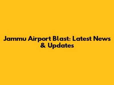 Jammu Airport Blast: Latest News & Updates