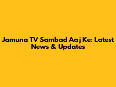 Jamuna TV Sambad Aaj Ke: Latest News & Updates