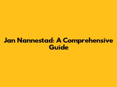 Jan Nannestad: A Comprehensive Guide