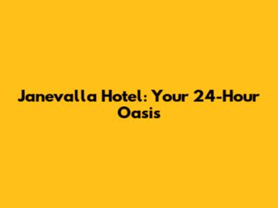 Janevalla Hotel: Your 24-Hour Oasis