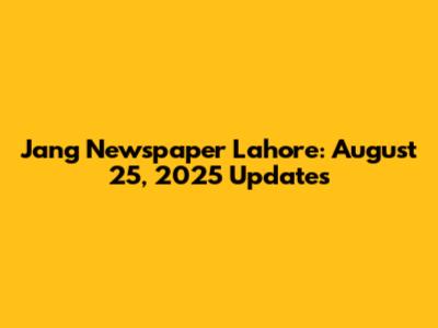 Jang Newspaper Lahore: August 25, 2025 Updates