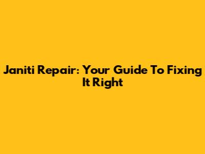 Janiti Repair: Your Guide To Fixing It Right