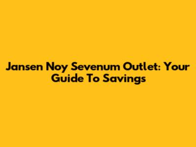 Jansen Noy Sevenum Outlet: Your Guide To Savings