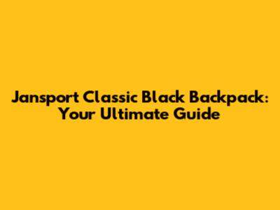 Jansport Classic Black Backpack: Your Ultimate Guide