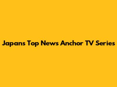 Japan's Top News Anchor TV Series
