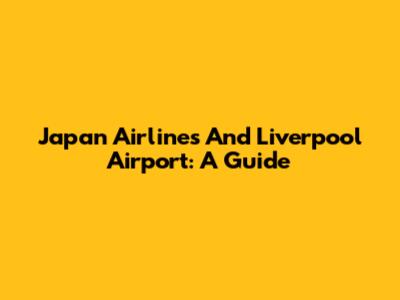 Japan Airlines And Liverpool Airport: A Guide
