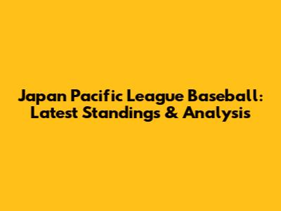 Japan Pacific League Baseball: Latest Standings & Analysis
