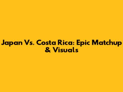 Japan Vs. Costa Rica: Epic Matchup & Visuals