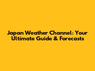 Japan Weather Channel: Your Ultimate Guide & Forecasts