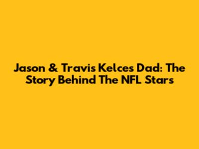 Jason & Travis Kelce's Dad: The Story Behind The NFL Stars