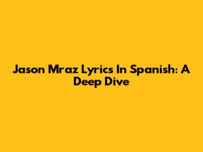 Jason Mraz Lyrics In Spanish: A Deep Dive