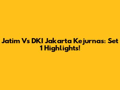 Jatim Vs DKI Jakarta Kejurnas: Set 1 Highlights!