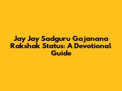 Jay Jay Sadguru Gajanana Rakshak Status: A Devotional Guide