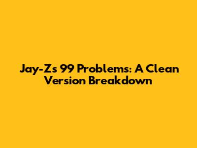 Jay-Z's 99 Problems: A Clean Version Breakdown