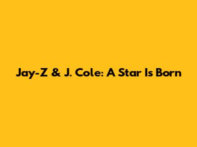 Jay-Z & J. Cole: A Star Is Born