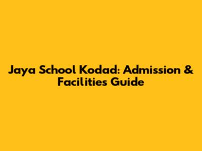 Jaya School Kodad: Admission & Facilities Guide