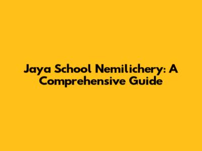 Jaya School Nemilichery: A Comprehensive Guide