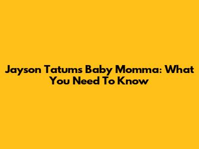 Jayson Tatum's Baby Momma: What You Need To Know